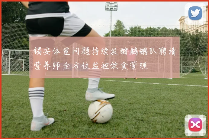 锡安体重问题持续发酵鹈鹕队聘请营养师全方位监控饮食管理